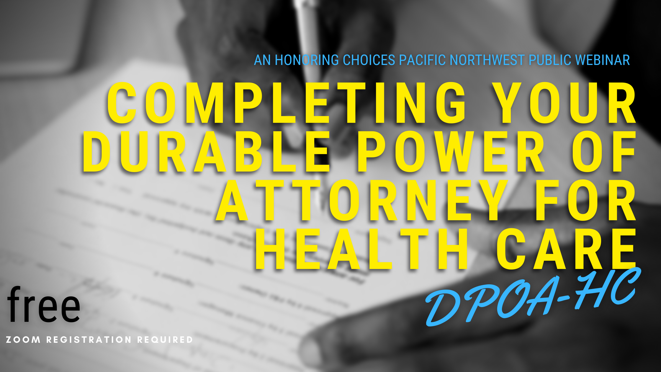 Graphic of hands signing document with text "An Honoring Choices Pacific Northwest Webinar. Completing your Durable Power of Attorney for Healthcare. Free. Zoom registration required"